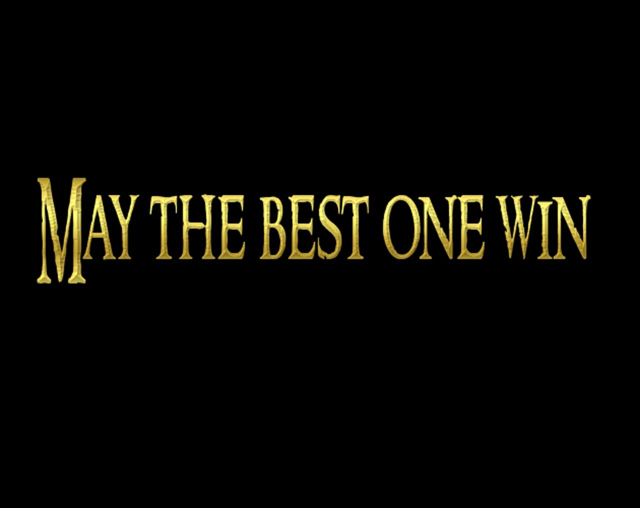 May the best one win May the best one win